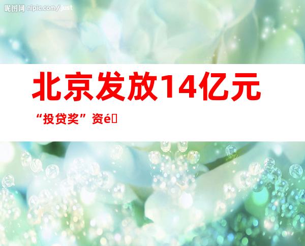 北京发放1.4亿元“投贷奖”资金 助推文化企业高质量发展