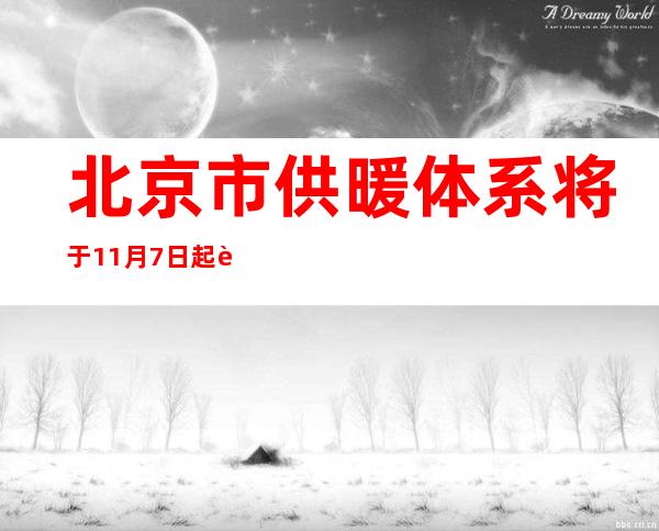 北京市供暖体系将于11月7日起试运行