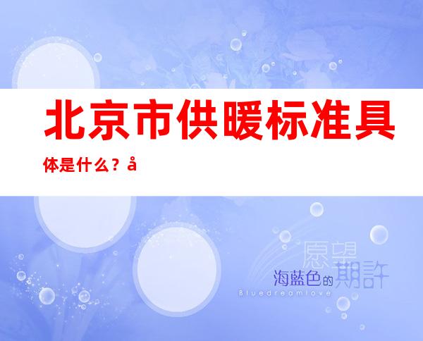 北京市供暖标准具体是什么？取暖费的标准是多少？怎么计算的？