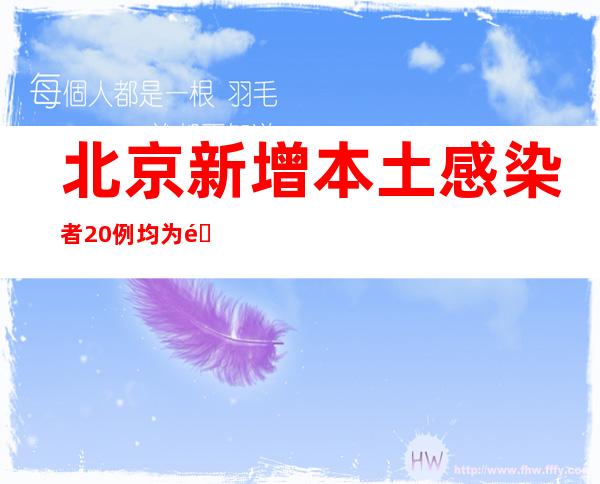 北京新增本土感染者20例 均为隔离观察人员