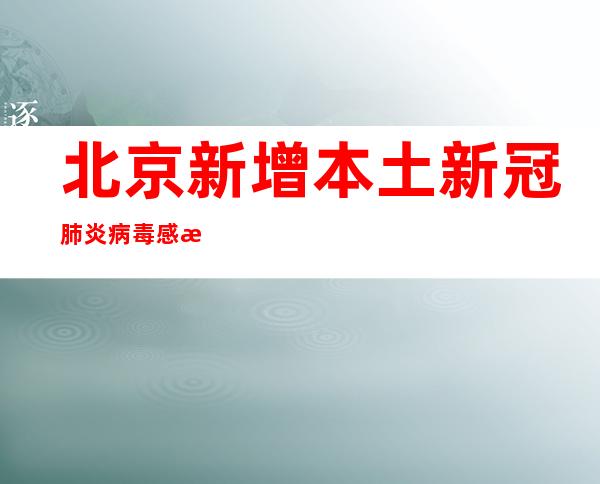 北京新增本土新冠肺炎病毒感染者12例 均为隔离观察人员