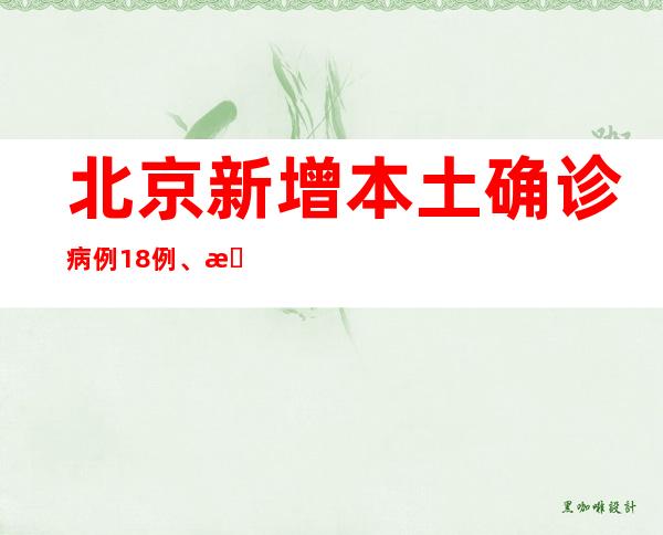 北京新增本土确诊病例18例、本土无症状熏染者1例