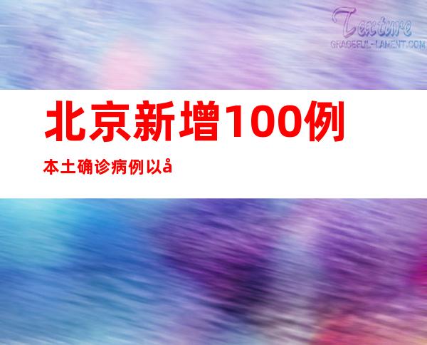 北京新增100例本土确诊病例以及366例无症状熏染者