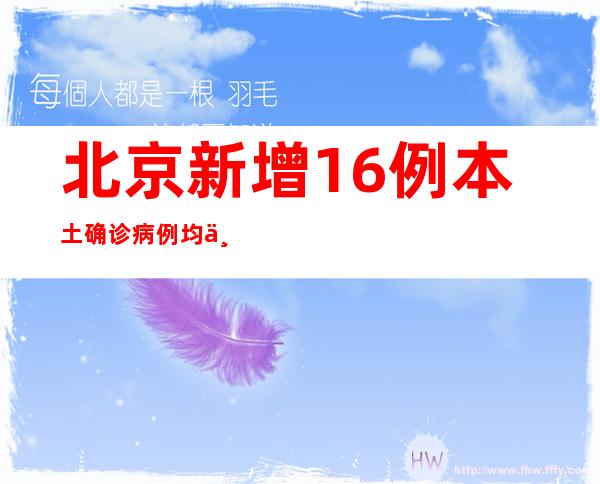 北京新增16例本土确诊病例 均为断绝察看职员