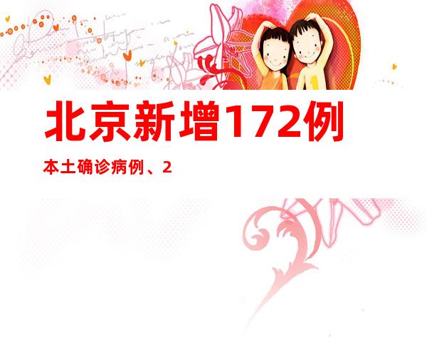 北京新增172例本土确诊病例、262例无症状熏染者