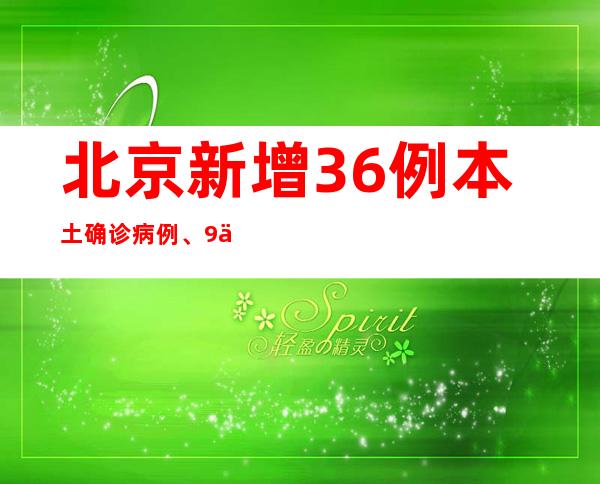 北京新增36例本土确诊病例、9例无症状感染者