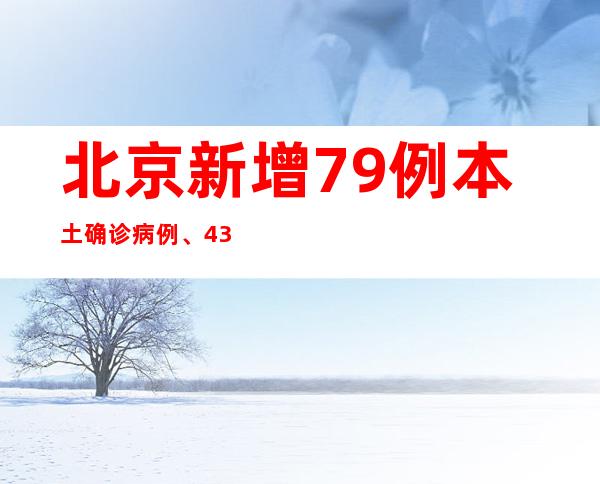 北京新增79例本土确诊病例、436例本土无症状熏染者