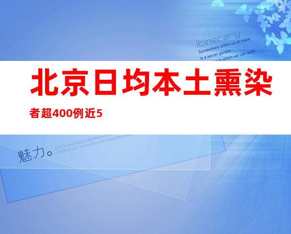 北京日均本土熏染者超400例 近5天社会见病例共276例