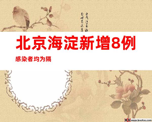 北京海淀新增8例感染者均为隔离观察人员 全区继续实行居家办公