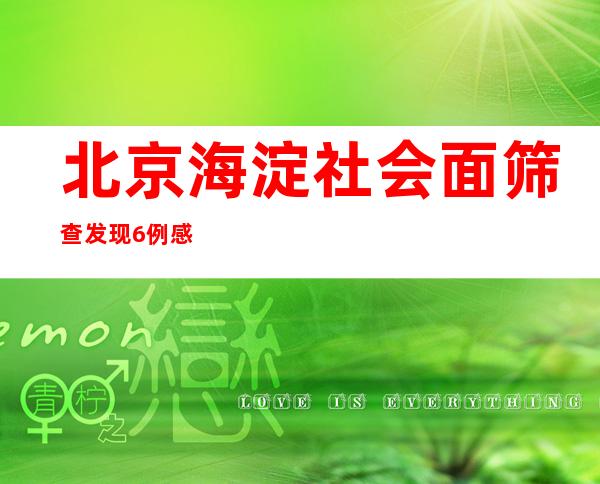 北京海淀社会面筛查发现6例感染者 清河街道内小区封闭管理