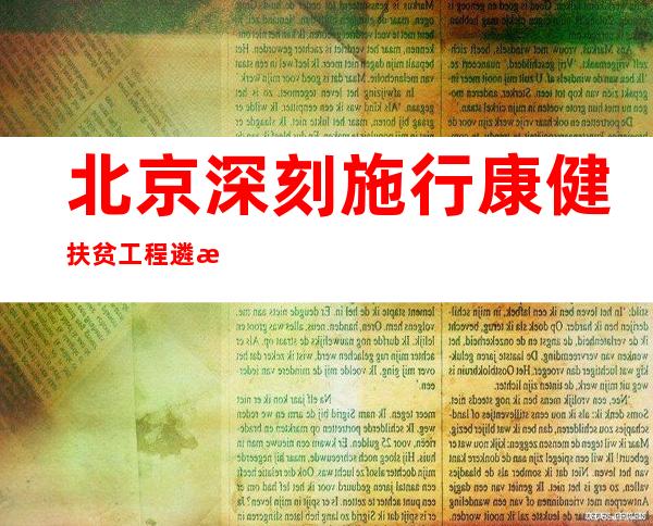 北京深刻施行康健扶贫工程遴派4537名卫生人材赴受援地培训26万余人次