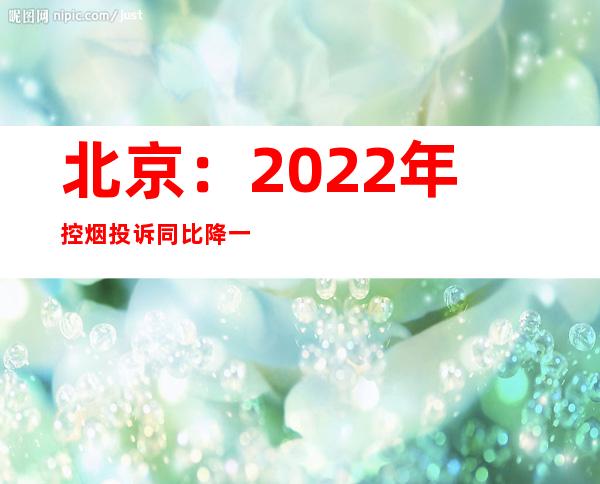 北京：2022年控烟投诉同比降一成