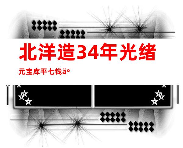 北洋造34年光绪元宝库平七钱二分图片_北洋造34年光绪元宝库平七钱二分