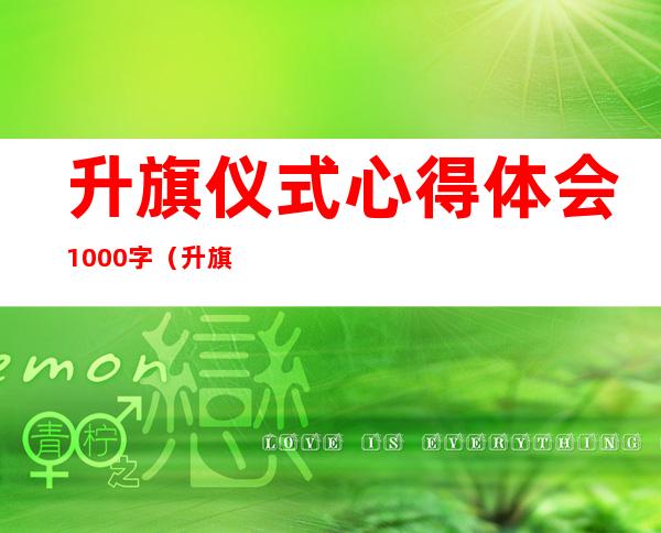 升旗仪式心得体会1000字（升旗仪式心得体会150字）