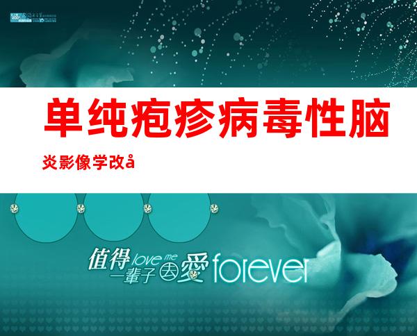 单纯疱疹病毒性脑炎影像学改变叙述错误的是()_单纯疱疹病毒性脑炎早期最可能出现的异常是