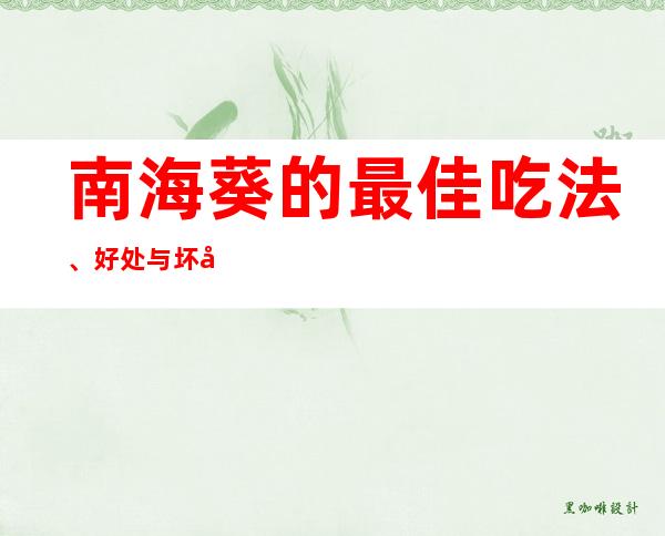 南海葵的最佳吃法、好处与坏处_南海葵的药用营养价值与功效作用