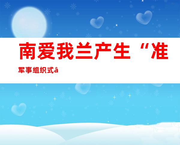 南爱我兰产生 “准军事组织式”突击变乱二名须眉 外枪