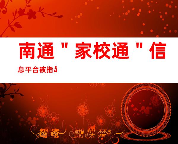 南通＂家校通＂信息平台被指变相揽财 寒暑假也扣费——网