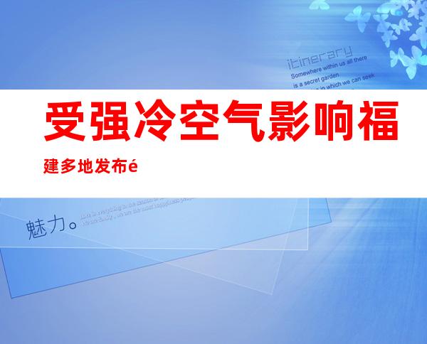 受强冷空气影响 福建多地发布霜冻橙色预警