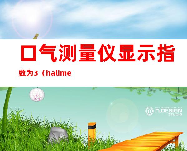 口气测量仪显示指数为3（halimeter口气测量仪）