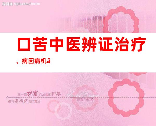 口苦中医辨证治疗、病因病机、中药炮制处置