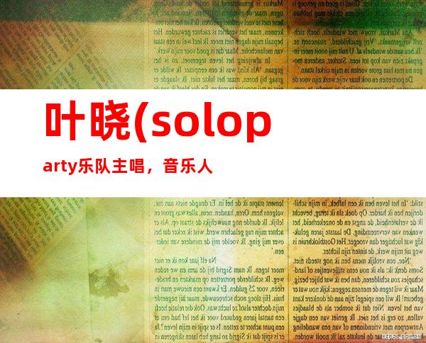 叶晓(solo party乐队主唱，音乐人)年龄资料哪里人,人物介绍,关于叶晓,人物专辑