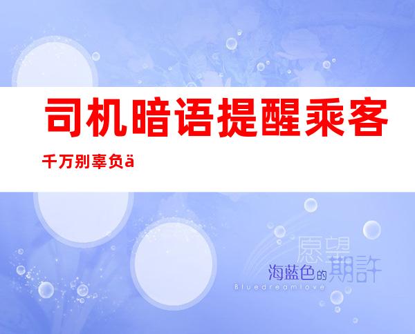 司机暗语提醒乘客 千万别辜负了人家的一番好意