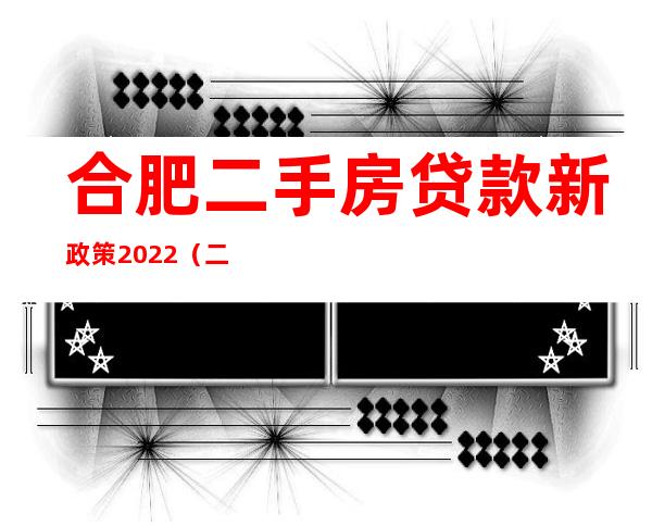 合肥二手房贷款新政策2022（二手房买卖有贷款怎么交易）