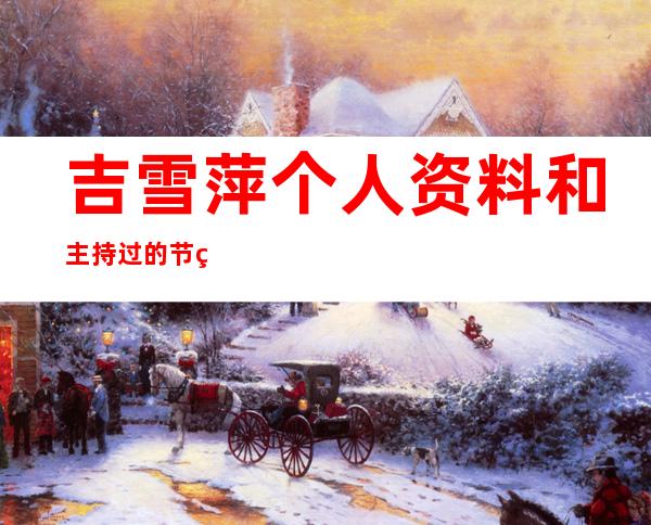 吉雪萍个人资料和主持过的节目 吉雪萍的女儿脑瘫是真的吗