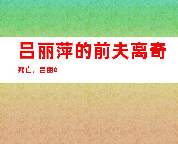 吕丽萍的前夫离奇死亡，吕丽萍的前夫叫?