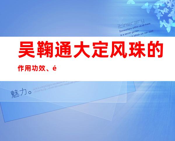 吴鞠通大定风珠的作用功效、适应症、临床应用、组成医案方解