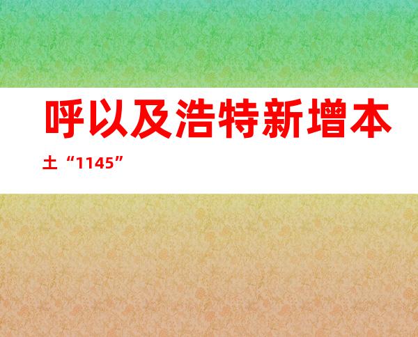 呼以及浩特新增本土“11+45”