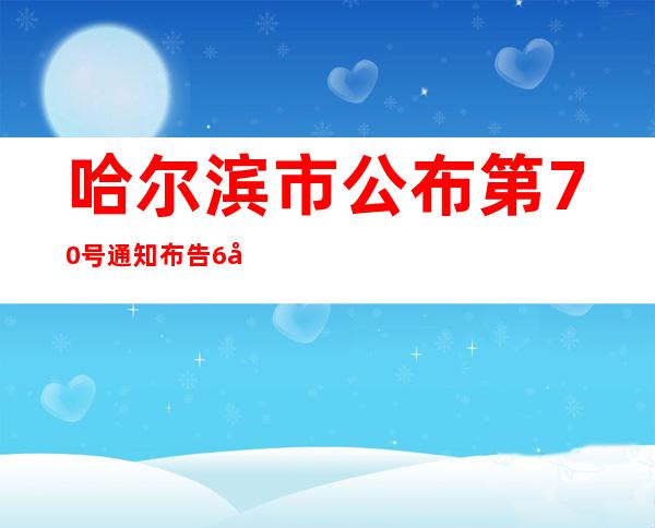 哈尔滨市公布第70号通知布告 6区内助员非需要不出主城区