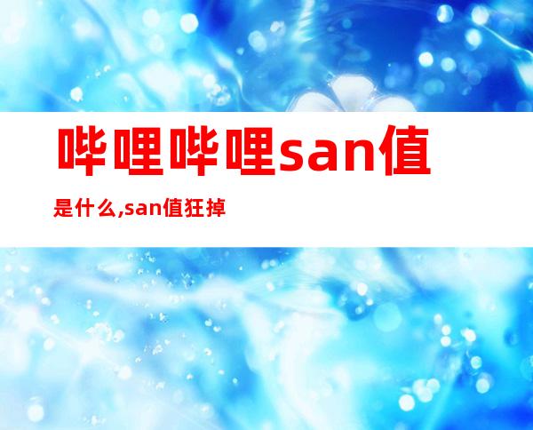 哔哩哔哩san值是什么,san值狂掉是什么意思