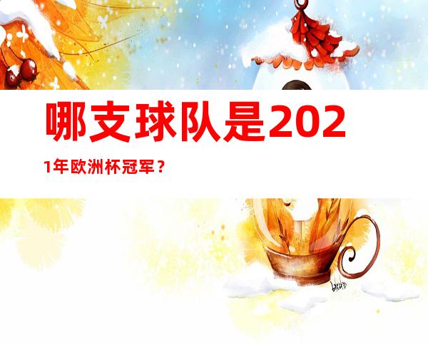 哪支球队是2021年欧洲杯冠军？