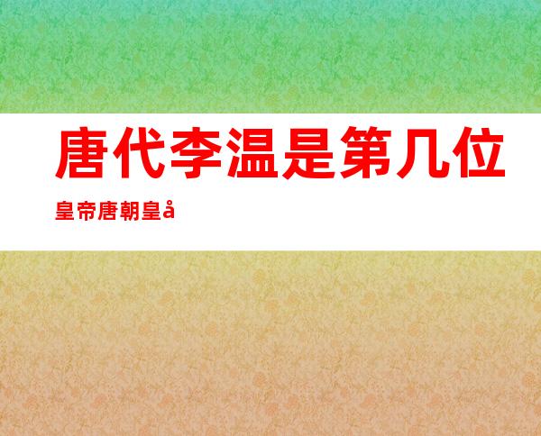 唐代李温是第几位皇帝 唐朝皇帝李温是不是薛平贵