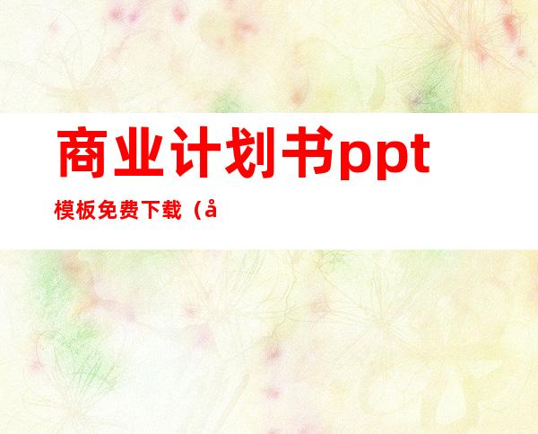 商业计划书ppt模板免费下载（商业计划书ppt展示案例）