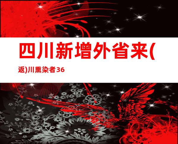 四川新增外省来(返)川熏染者36例 省内熏染者52例