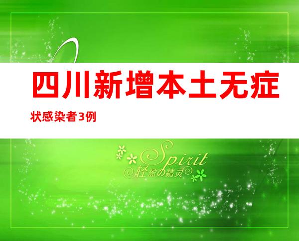 四川新增本土无症状感染者3例