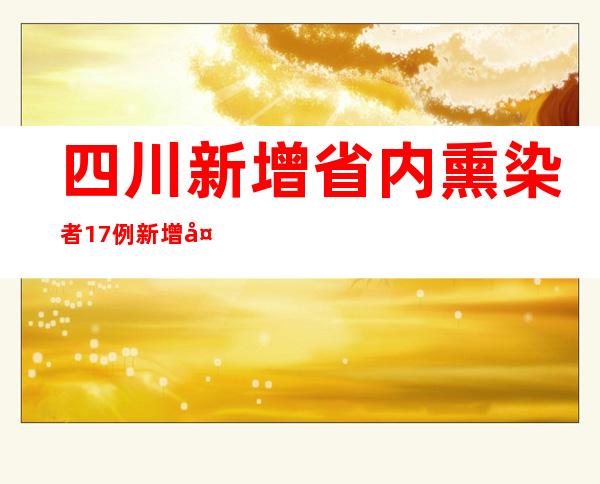 四川新增省内熏染者17例 新增外省返川熏染者6例