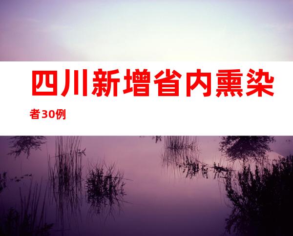 四川新增省内熏染者30例