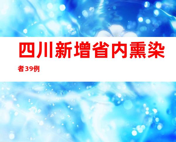 四川新增省内熏染者39例