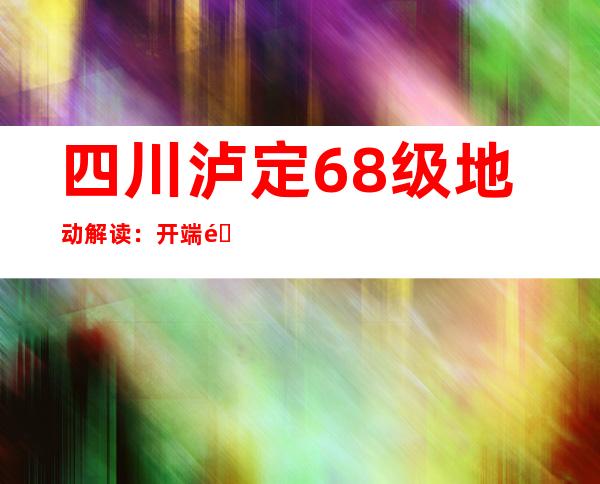 四川泸定6.8级地动解读：开端震源机制解显示为走滑型决裂