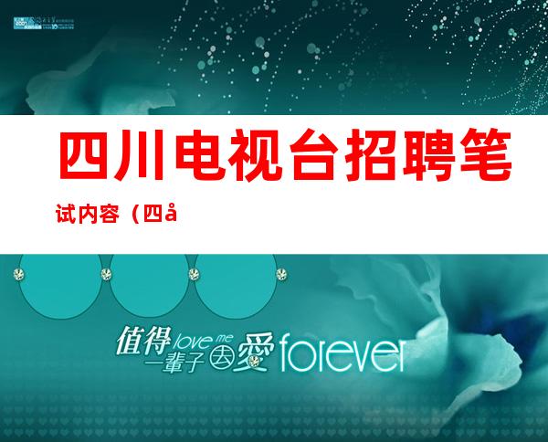 四川电视台招聘笔试内容（四川电视台招聘2022）