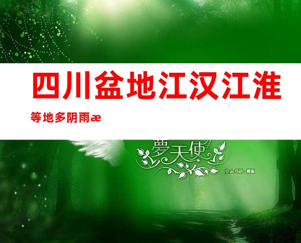 四川盆地江汉江淮等地多阴雨 新一轮较强寒氛围将影响中东部地域