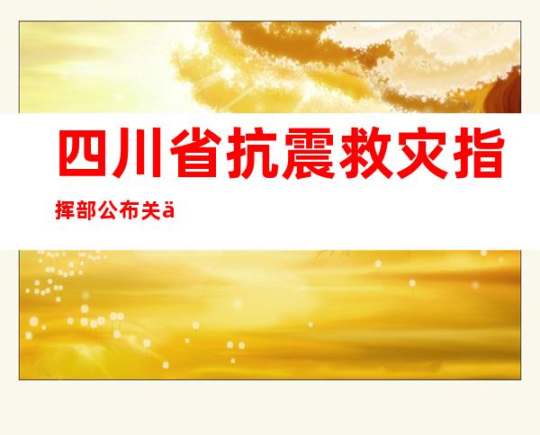 四川省抗震救灾指挥部公布关于接管“9·5”泸定地动救灾捐赠的通知布告