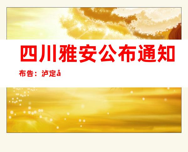 四川雅安公布通知布告：泸定地动雅安灾区面向社会接管救灾捐赠