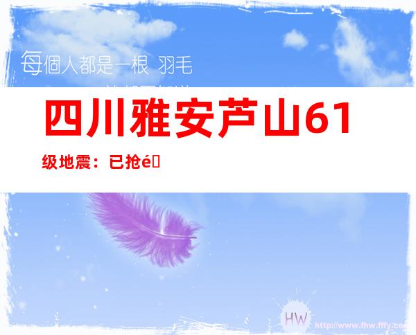 四川雅安芦山6.1级地震：已抢通2条省道3条县道