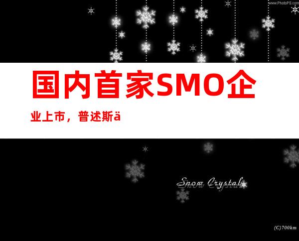 国内首家SMO企业上市，普述斯今日大涨近60%