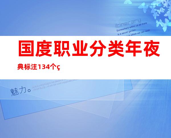 国度职业分类年夜典标注134个绿色职业